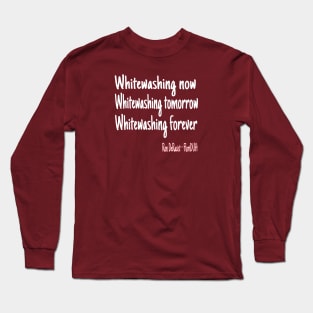 Whitewashing Now Whitewashing Tomorrow Whitewashing Forever Long Sleeve T-Shirt